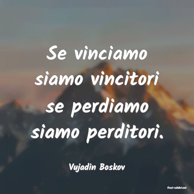 frasi di  Vujadin Boskov
