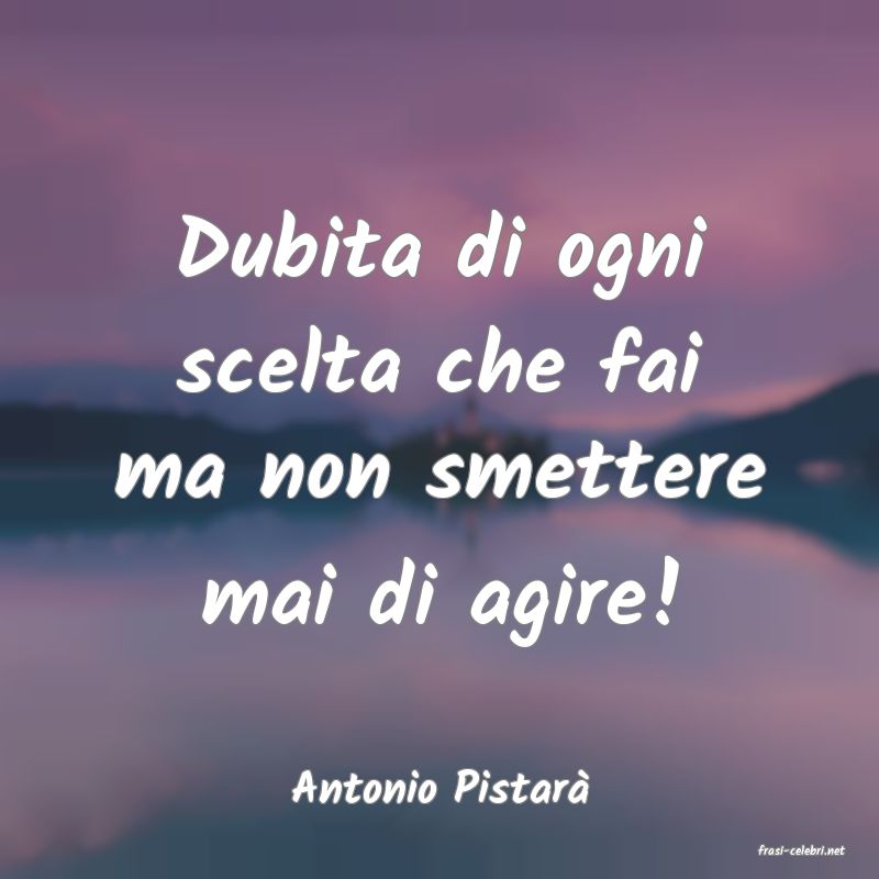 frasi di Antonio Pistar