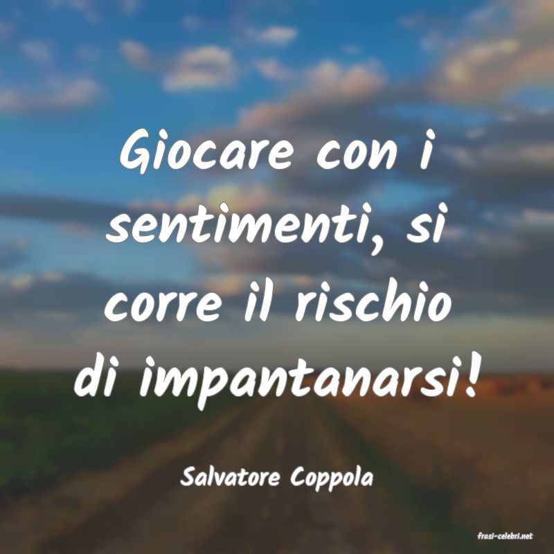 frasi di  Salvatore Coppola
