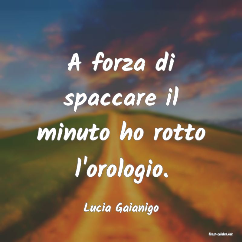 frasi di  Lucia Gaianigo
