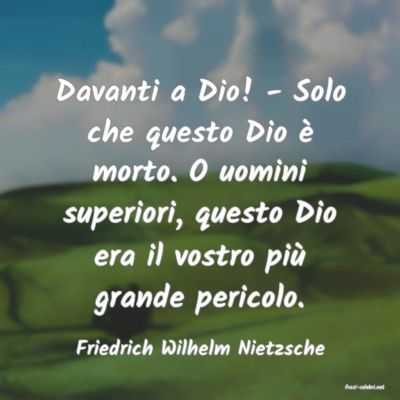 frasi di  Friedrich Wilhelm Nietzsche
