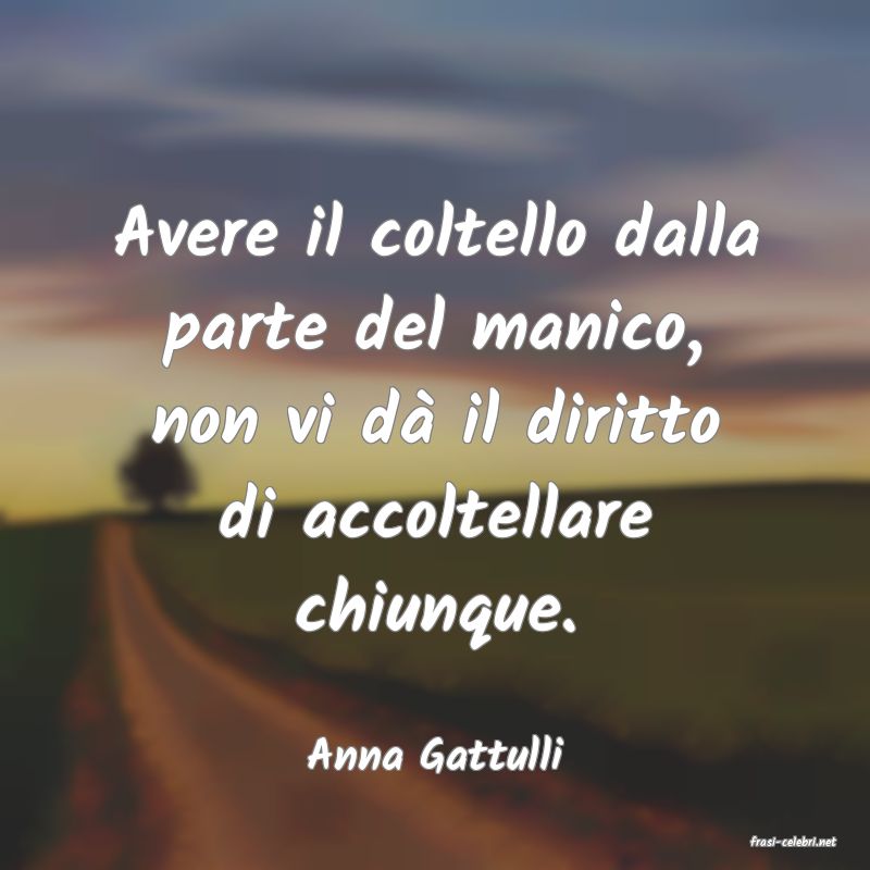 frasi di  Anna Gattulli
