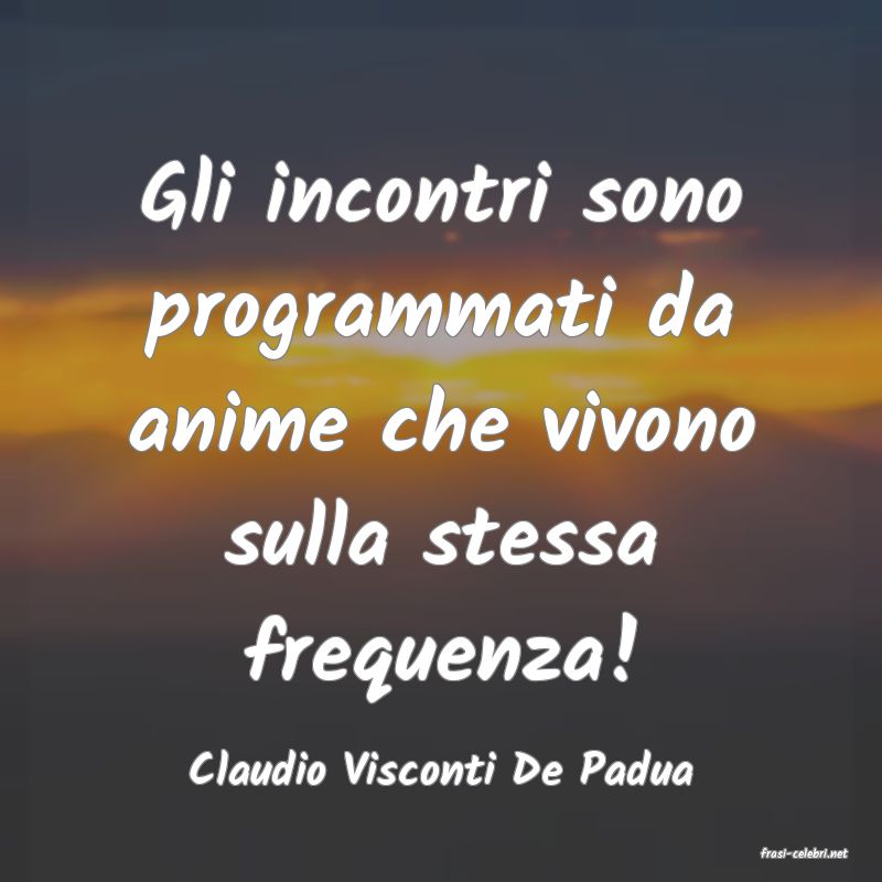 frasi di  Claudio Visconti De Padua
