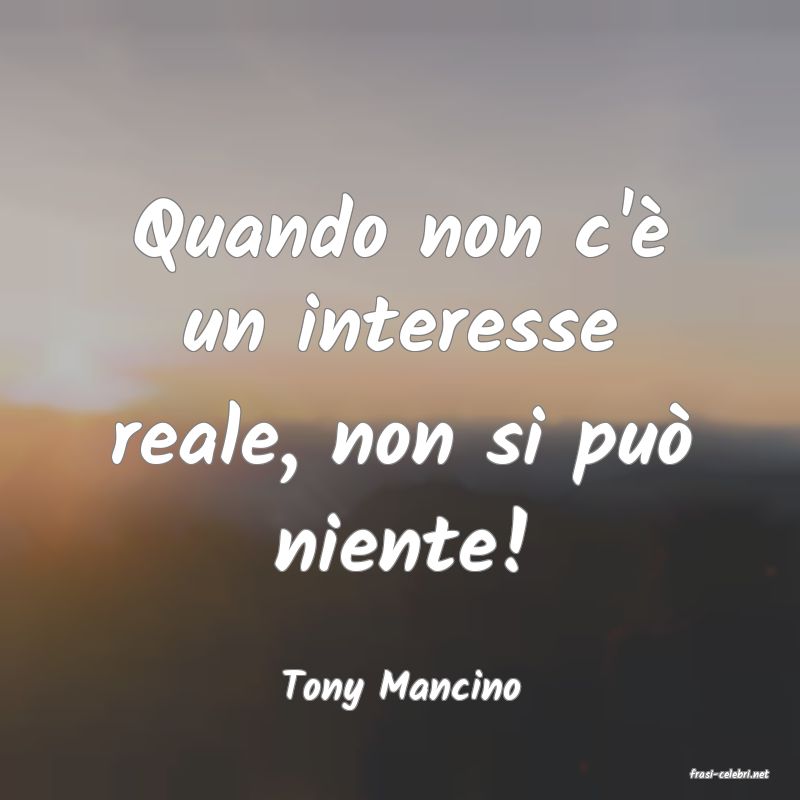 frasi di  Tony Mancino
