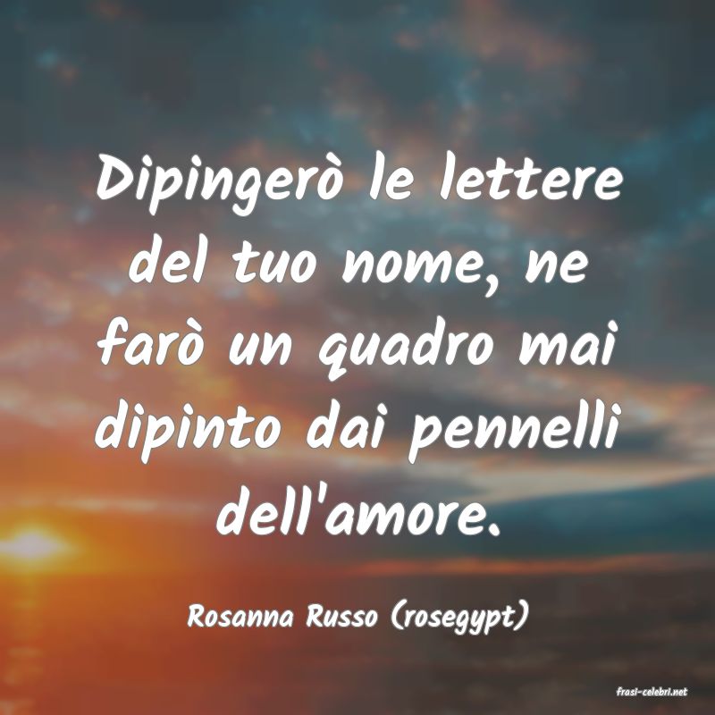 frasi di  Rosanna Russo (rosegypt)
