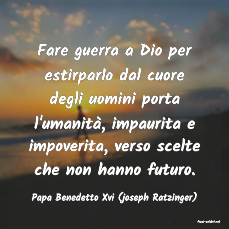 frasi di  Papa Benedetto Xvi (joseph Ratzinger)
