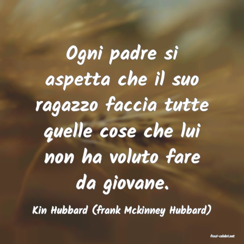 frasi di  Kin Hubbard (frank Mckinney Hubbard)
