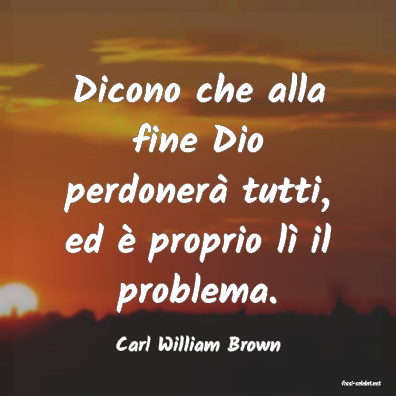 frasi di  Carl William Brown
