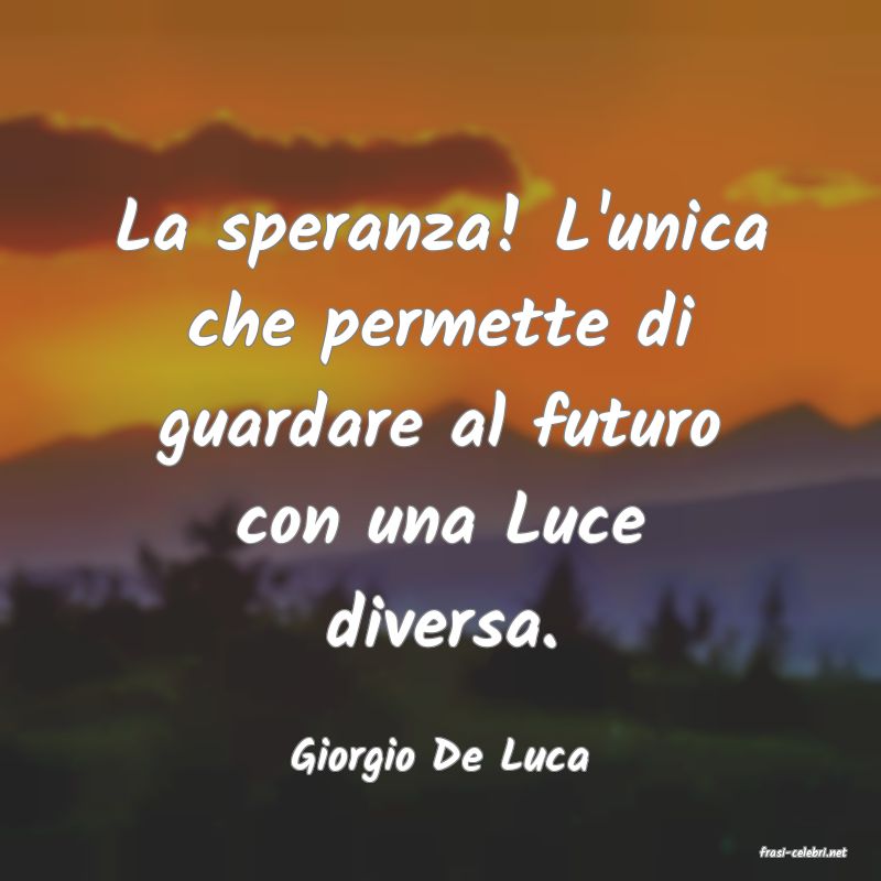 frasi di  Giorgio De Luca
