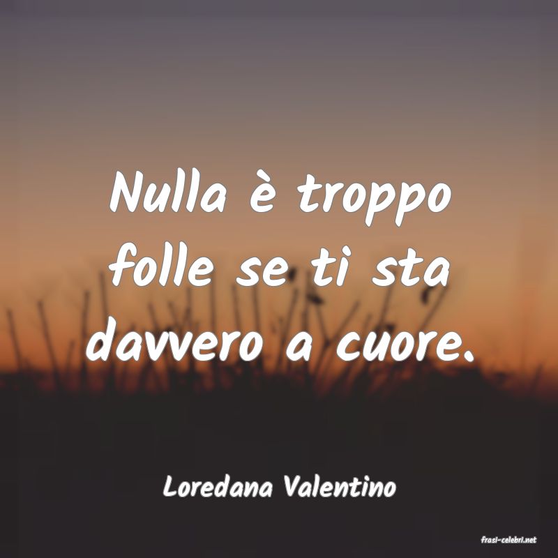 frasi di  Loredana Valentino
