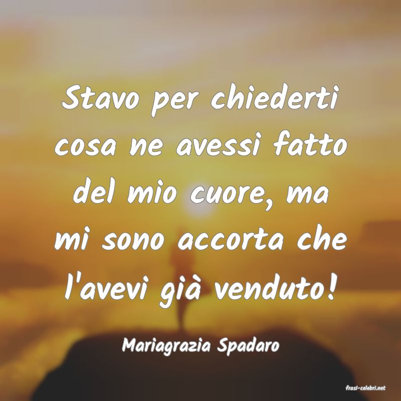 frasi di  Mariagrazia Spadaro
