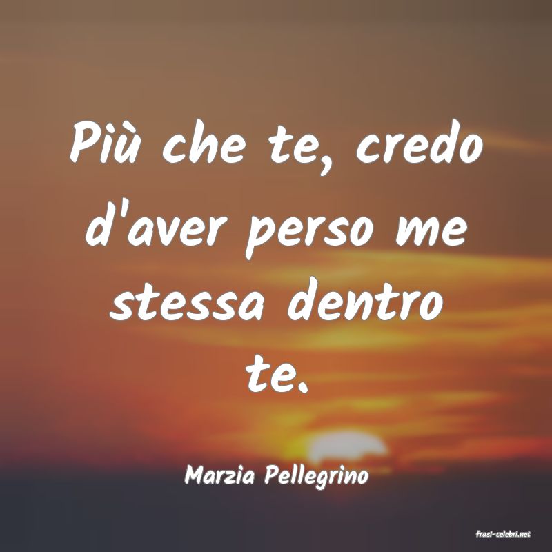 frasi di  Marzia Pellegrino
