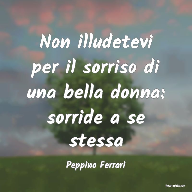 frasi di  Peppino Ferrari
