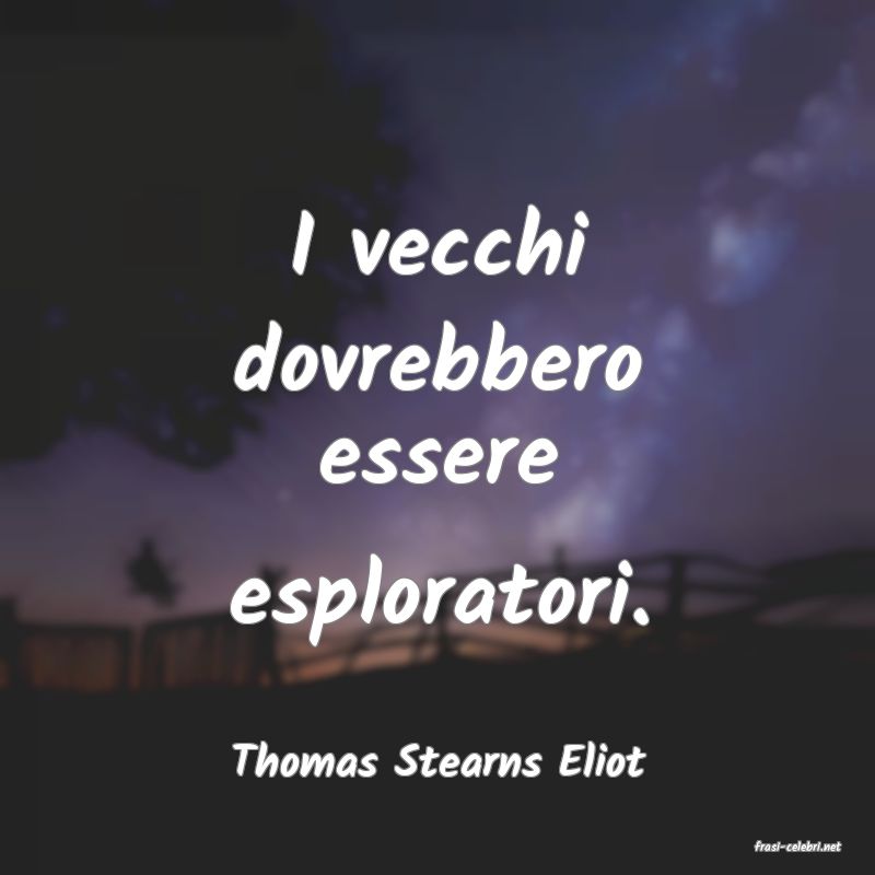 frasi di  Thomas Stearns Eliot
