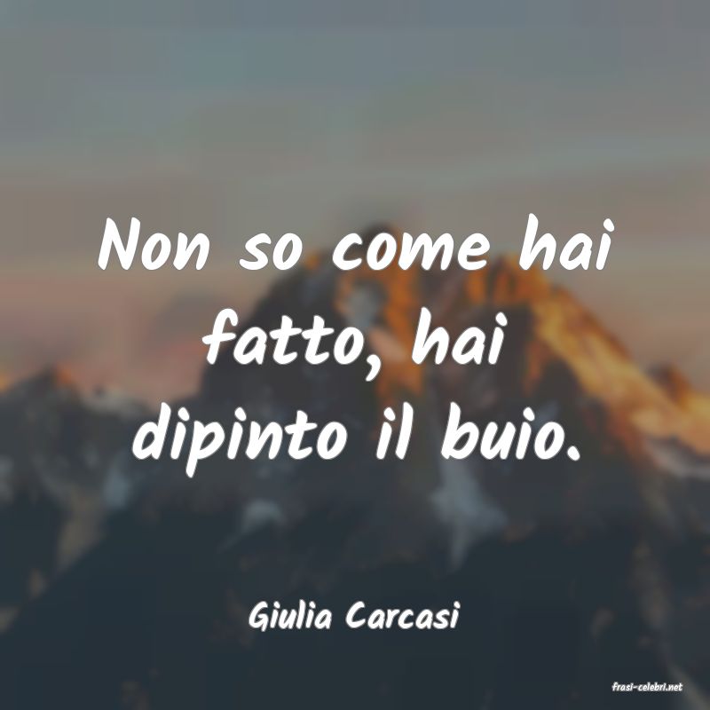 frasi di  Giulia Carcasi
