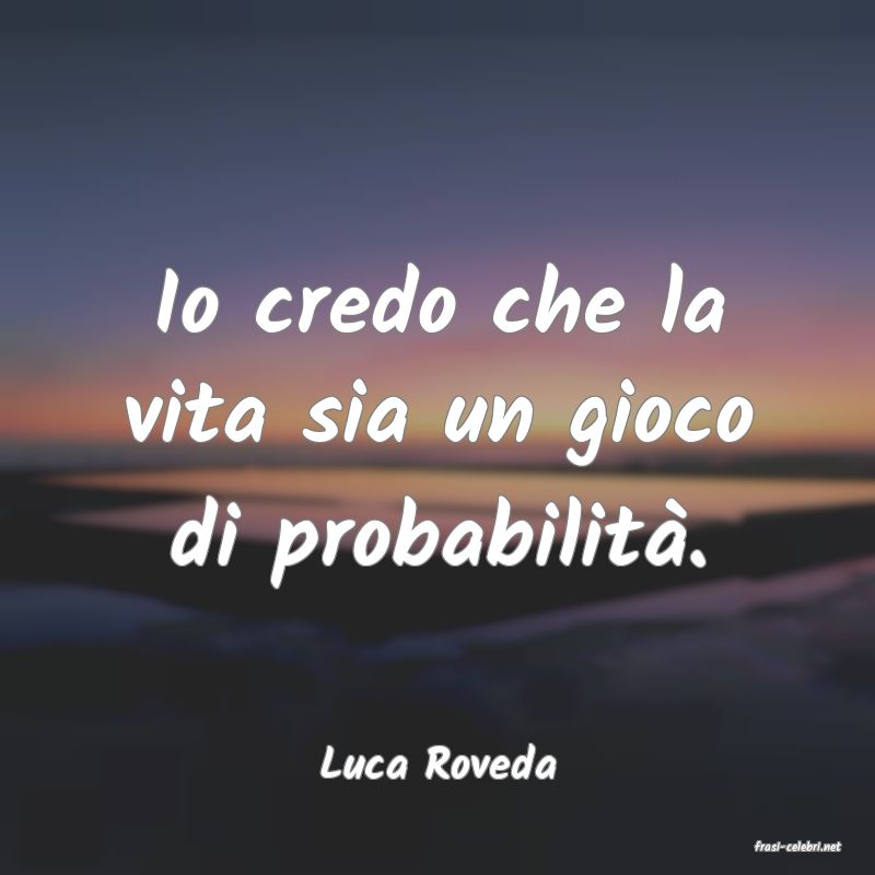 frasi di  Luca Roveda
