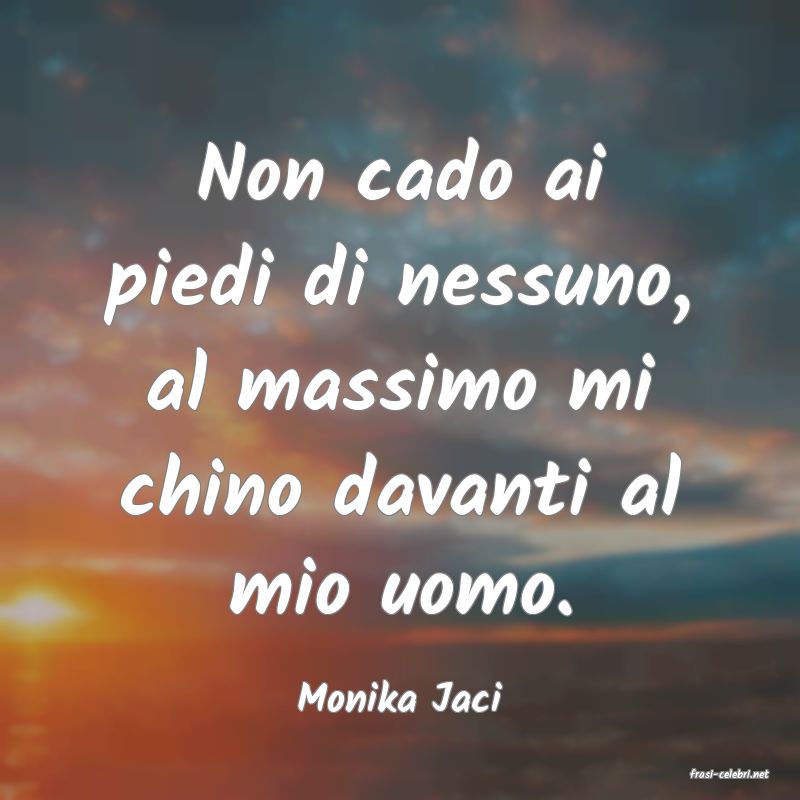 frasi di  Monika Jaci
