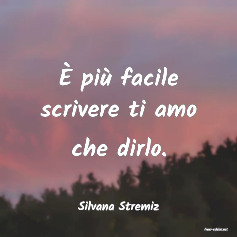 frasi di  Silvana Stremiz
