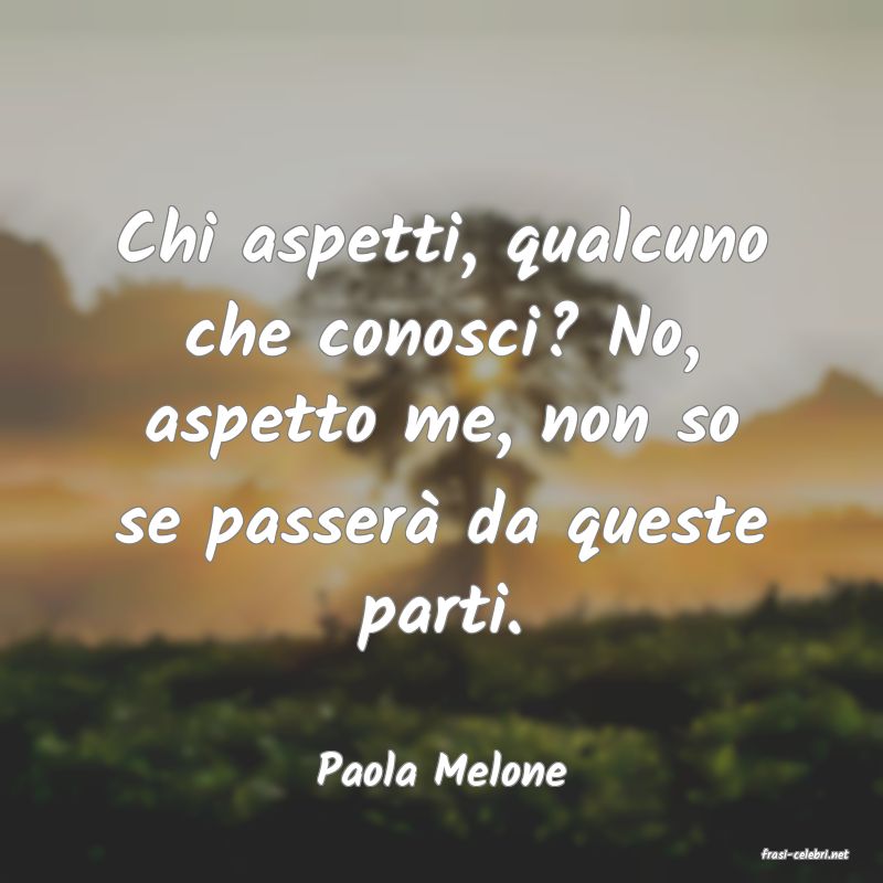 frasi di  Paola Melone
