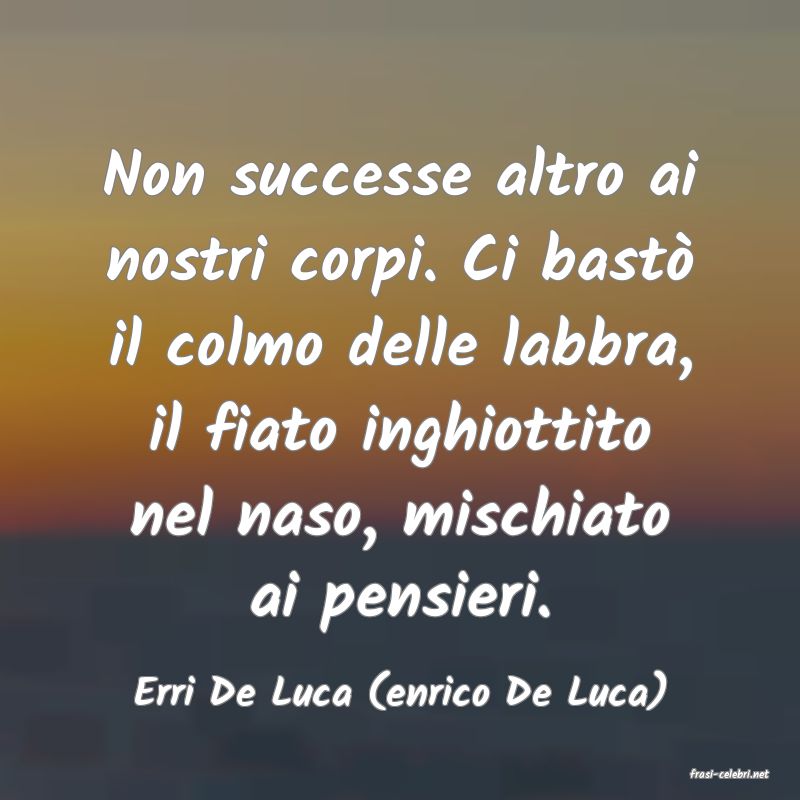 frasi di  Erri De Luca (enrico De Luca)
