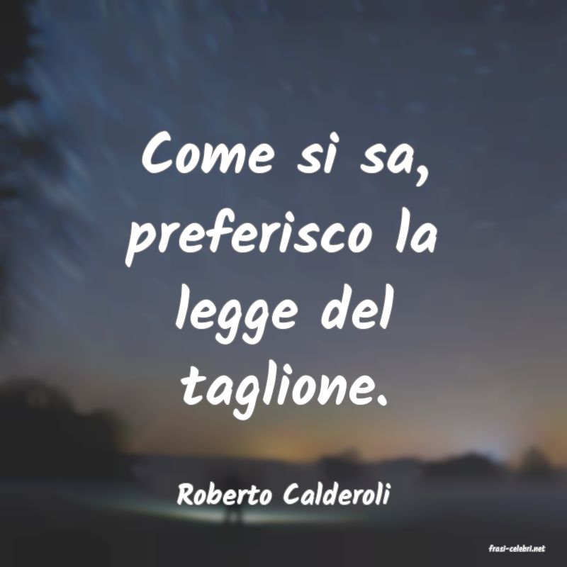 frasi di  Roberto Calderoli
