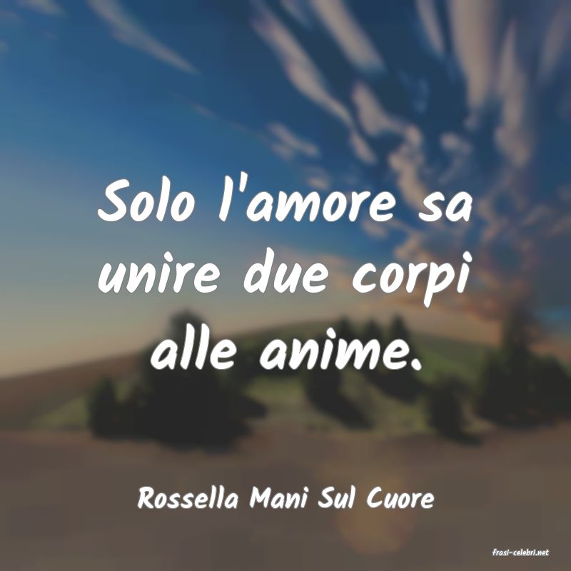 frasi di  Rossella Mani Sul Cuore
