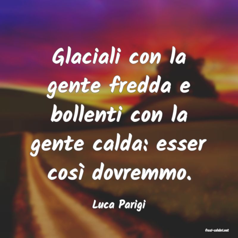 frasi di  Luca Parigi
