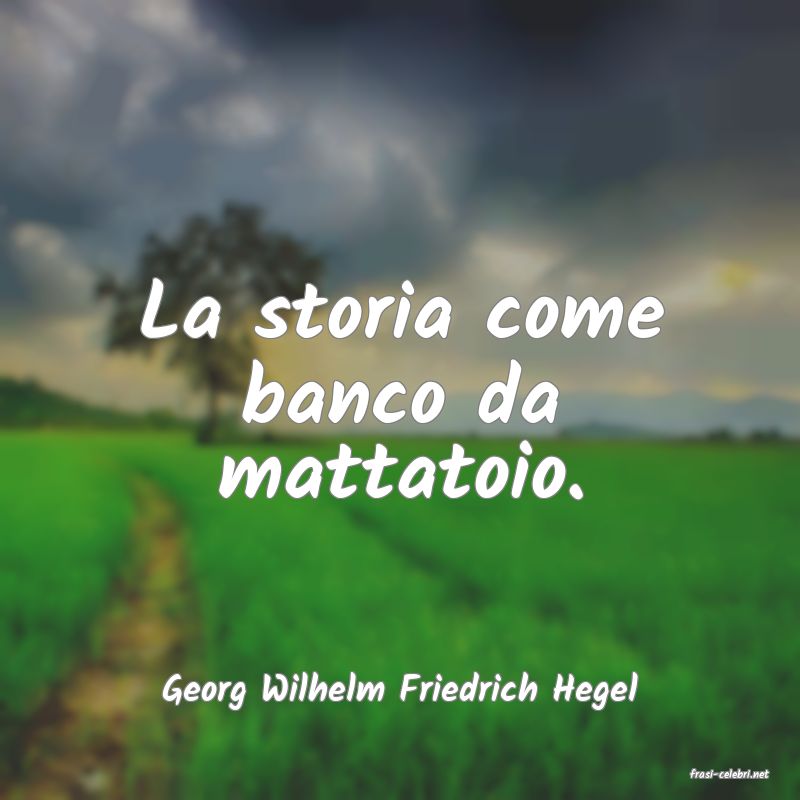 frasi di  Georg Wilhelm Friedrich Hegel
