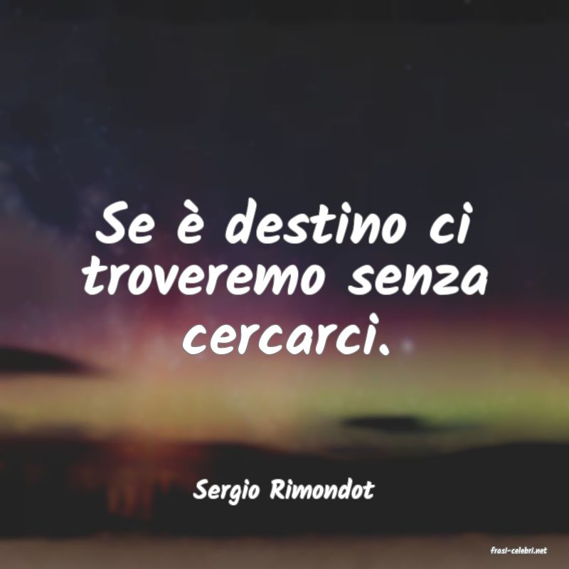 frasi di  Sergio Rimondot
