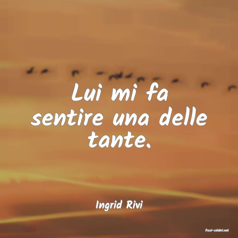 frasi di  Ingrid Rivi
