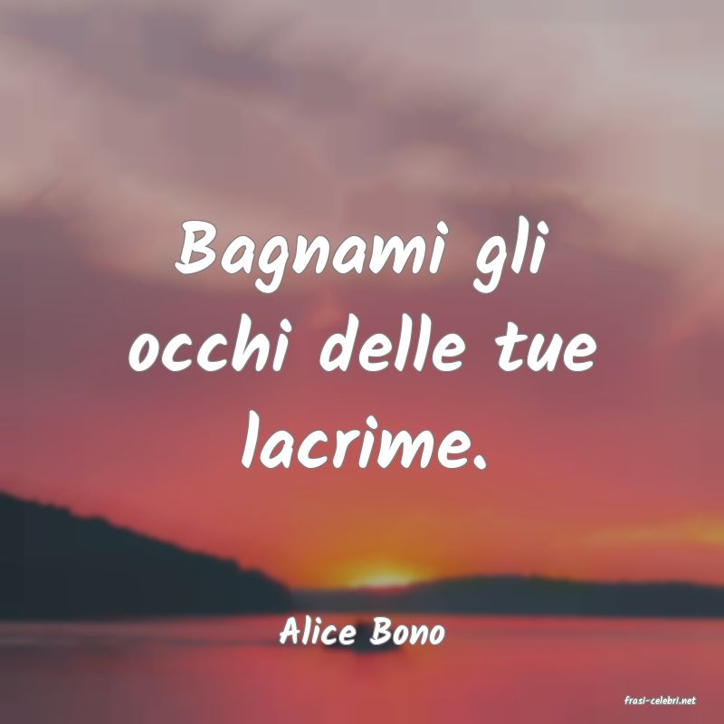 frasi di  Alice Bono
