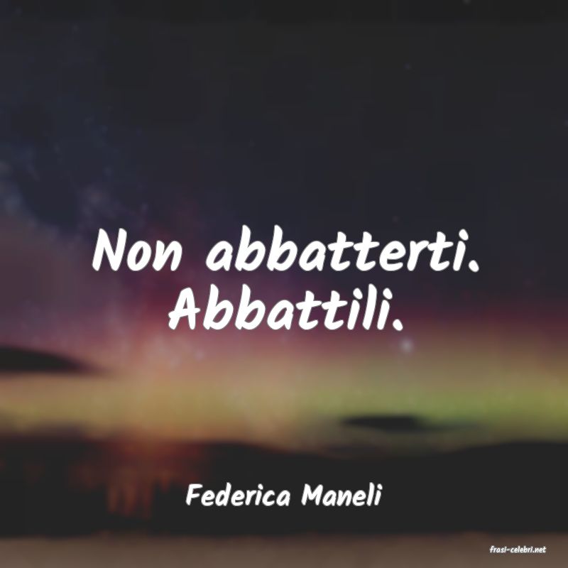 frasi di  Federica Maneli
