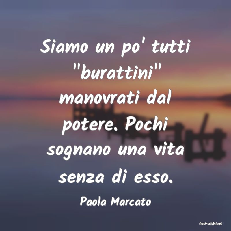 frasi di  Paola Marcato
