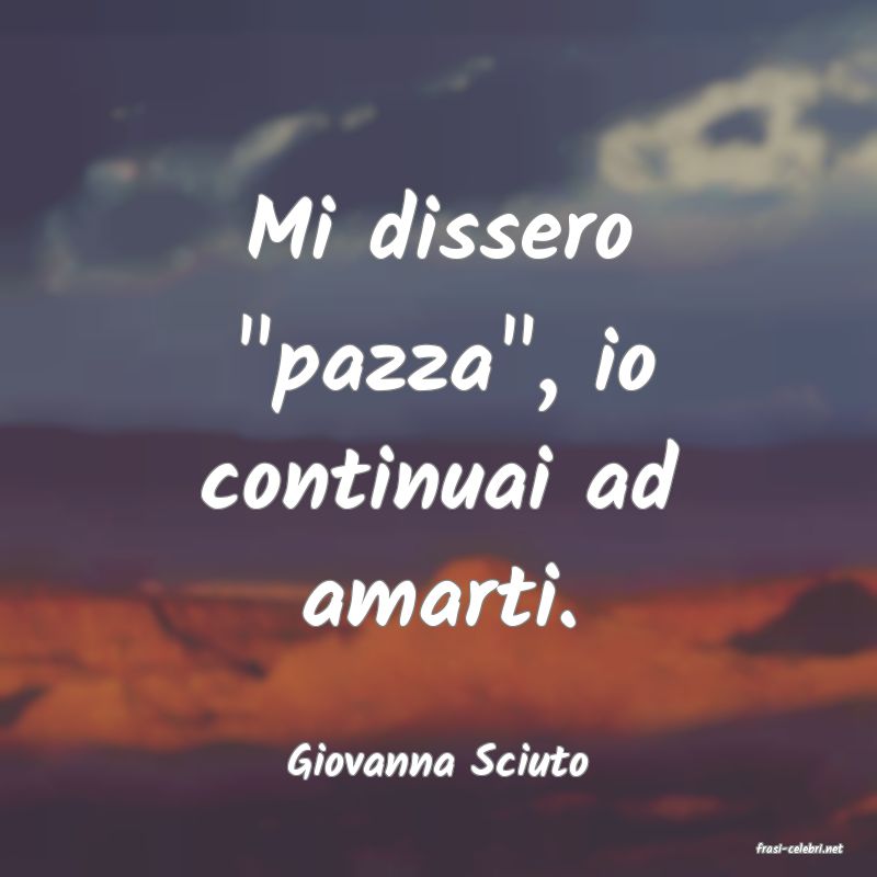 frasi di  Giovanna Sciuto
