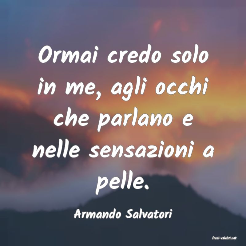 frasi di  Armando Salvatori
