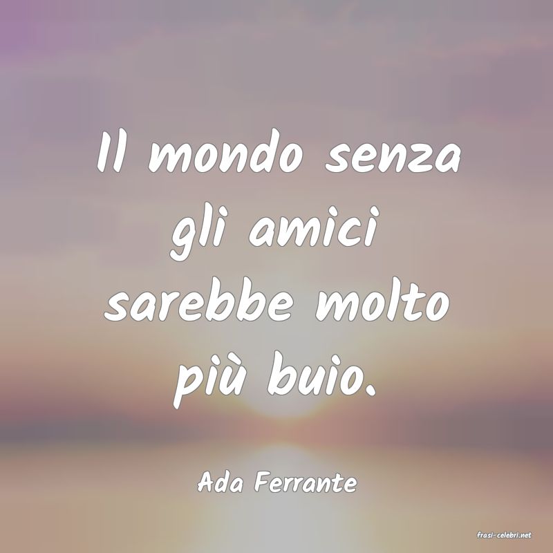 frasi di  Ada Ferrante
