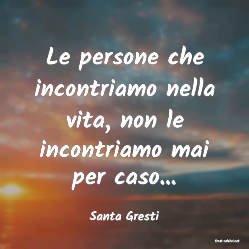 frasi di  Santa Gresti
