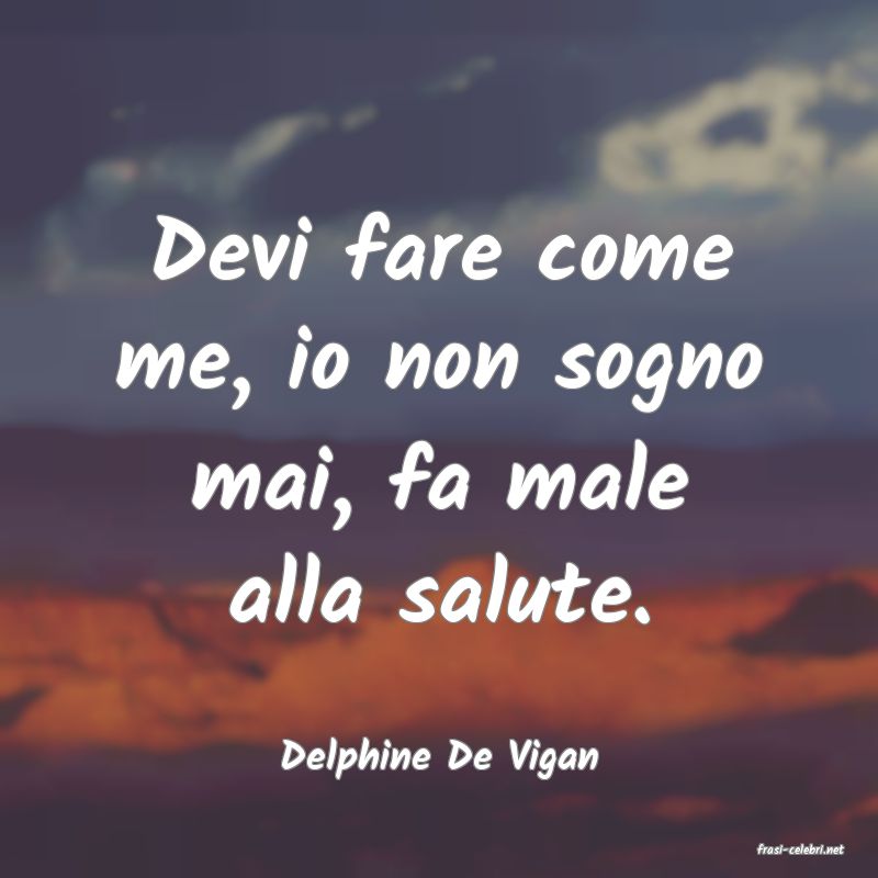 frasi di  Delphine De Vigan
