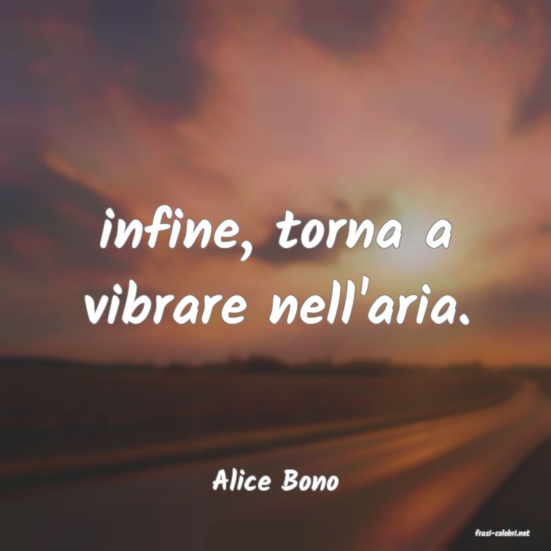 frasi di  Alice Bono
