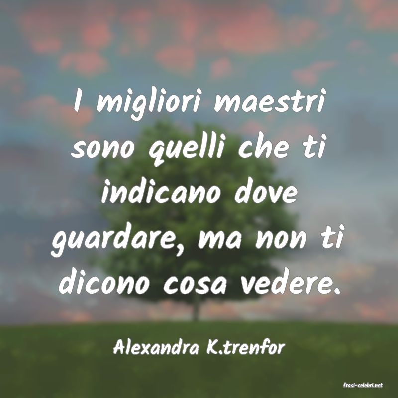 frasi di  Alexandra K.trenfor
