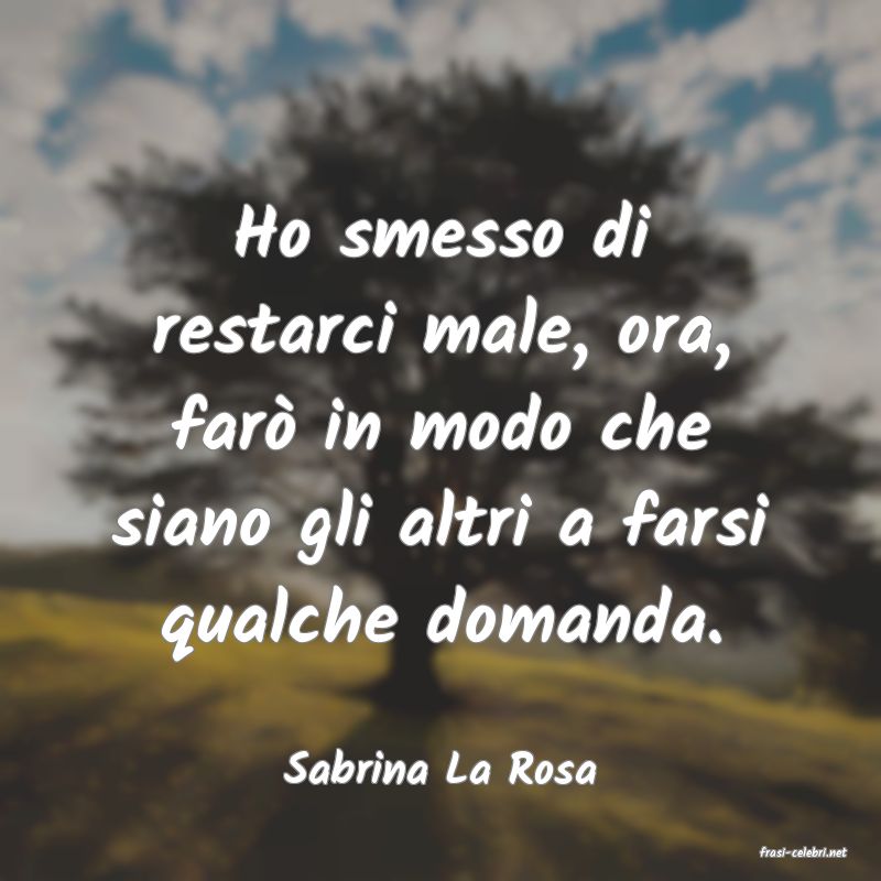 frasi di  Sabrina La Rosa
