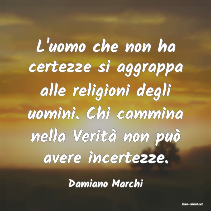 frasi di  Damiano Marchi
