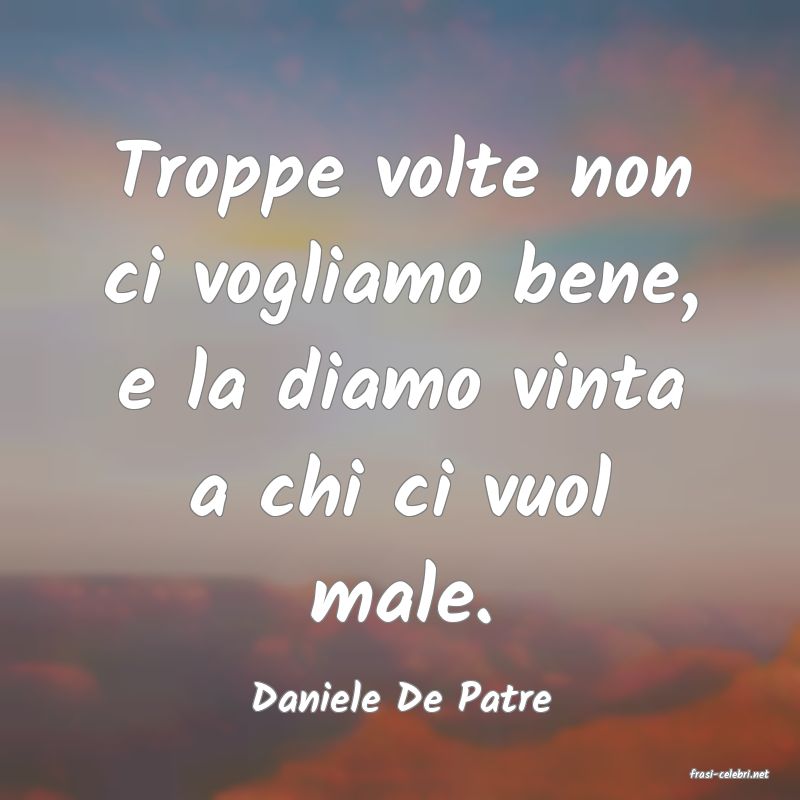 frasi di  Daniele De Patre
