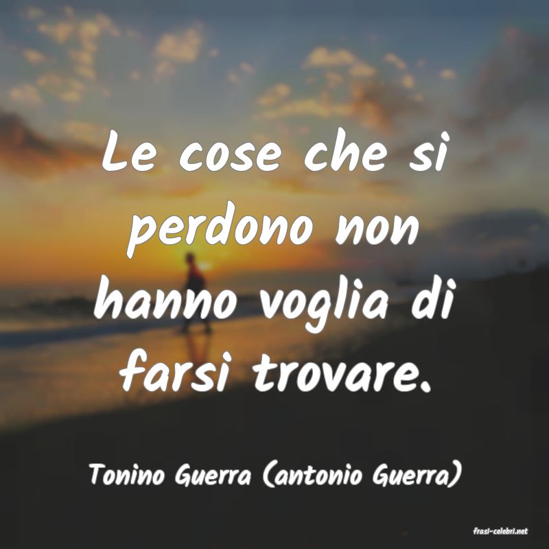 frasi di  Tonino Guerra (antonio Guerra)
