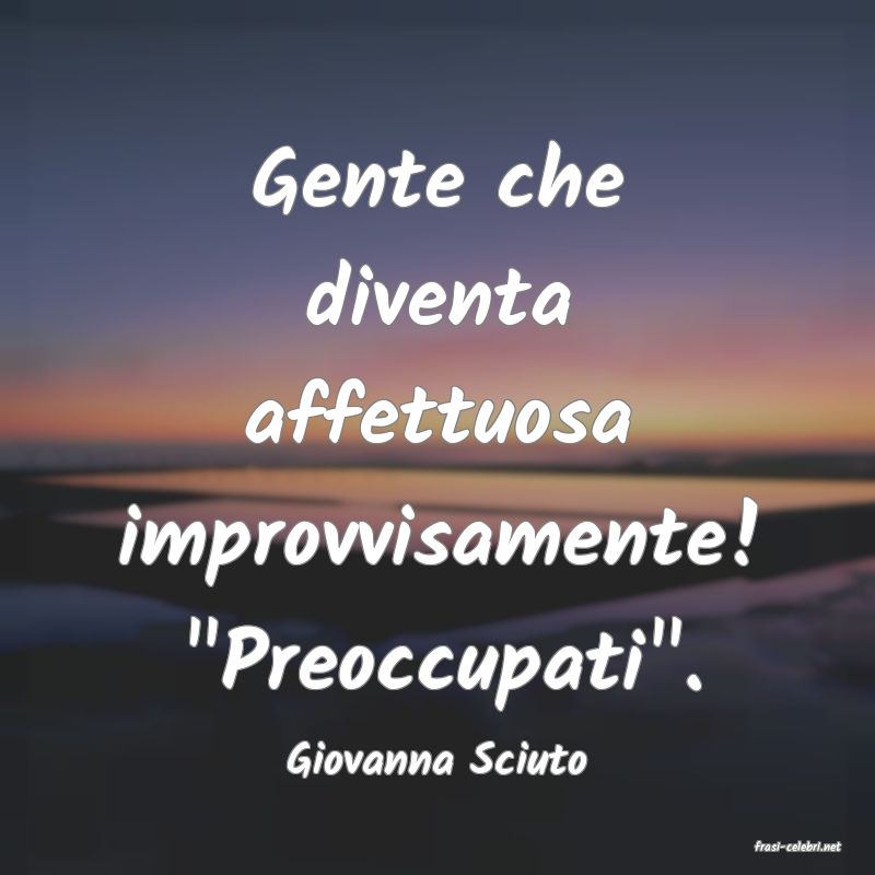 frasi di  Giovanna Sciuto
