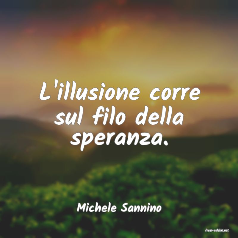 frasi di  Michele Sannino
