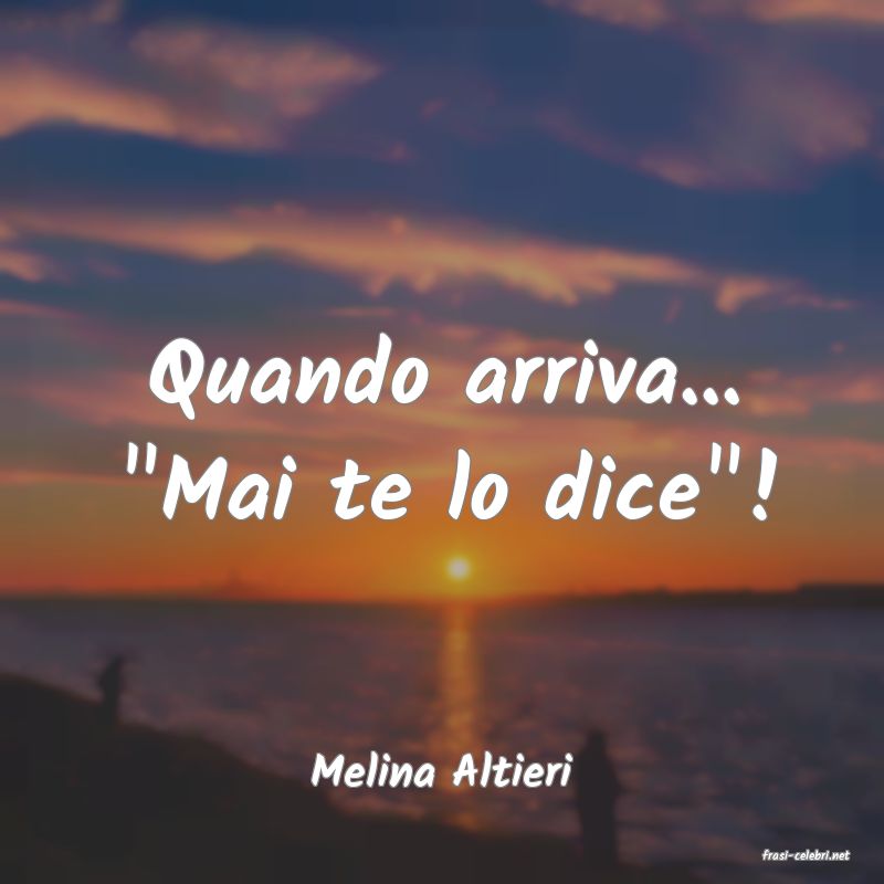 frasi di  Melina Altieri
