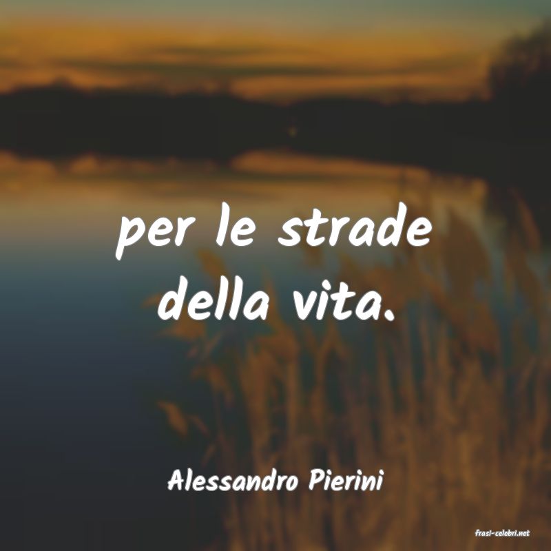 frasi di  Alessandro Pierini
