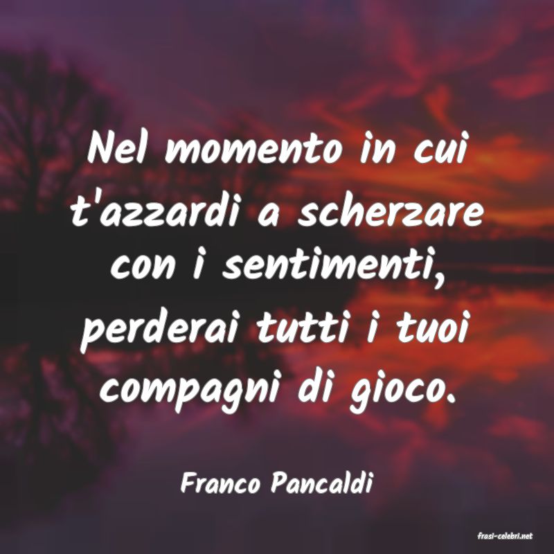 frasi di  Franco Pancaldi
