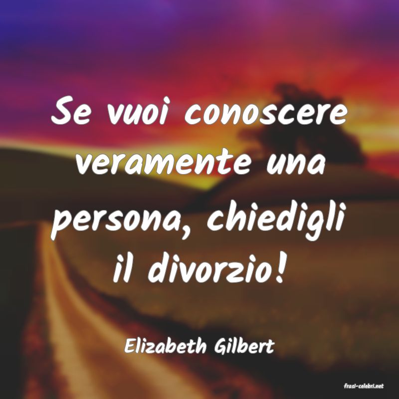 frasi di  Elizabeth Gilbert
